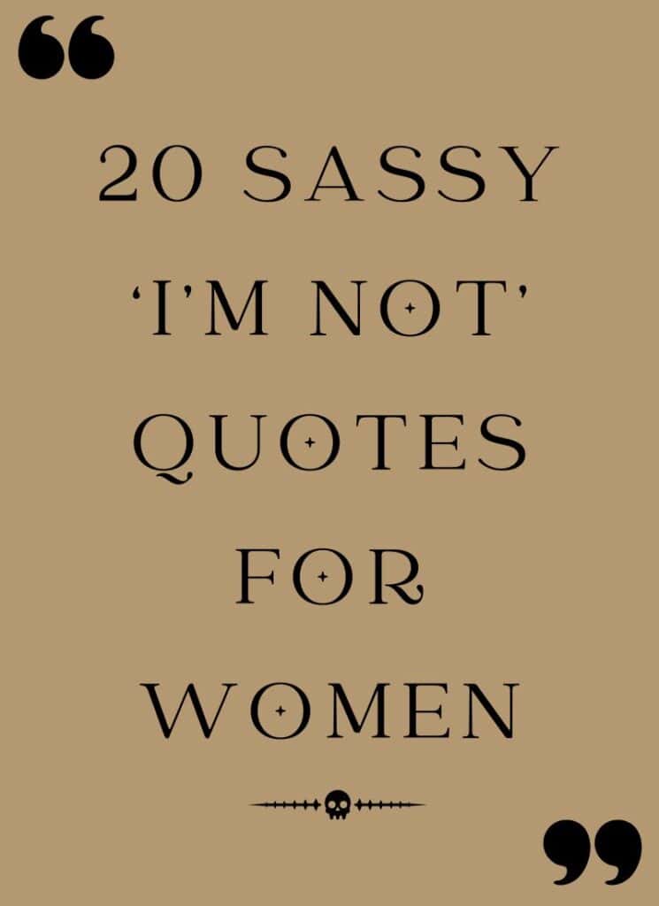 20 sassy ‘I’m Not’ quotes for women